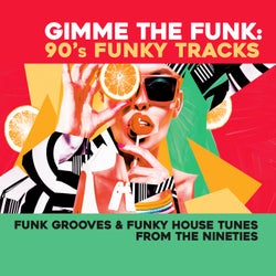 GIMME THE FUNK: 90's Funky Tracks - Funk Grooves & Funky House Tunes from the Nineties