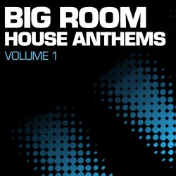 Big Room House Anthems Volume 1