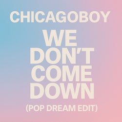 We Don’t Come Down (Pop Dream Edit)