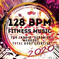 128 BPM Fitness Music 2020: For Cardio, Aerobics, Workout, Total Body Exercise