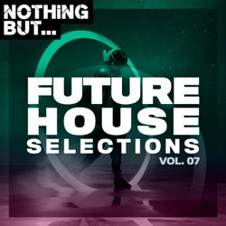 Nothing But... Future House Selections, Vol. 07