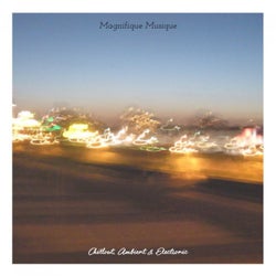 Magnifique Musique - Chill Out, Ambient & Electronic