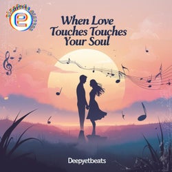 WHEN LOVE TOUCHES YOUR SOUL