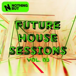 Nothing But... Future House Sessions, Vol. 03