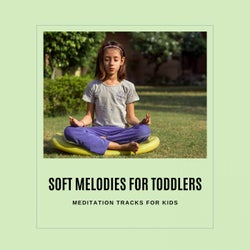 Soft Melodies For Toddlers - Meditation Tracks For Kids