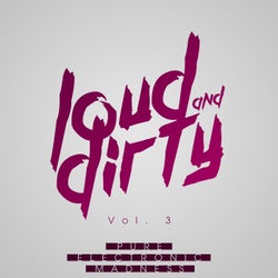 LOUD & DIRTY - Pure Electronic Madness, Vol. 3