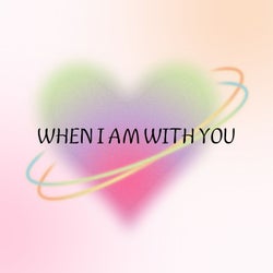 When I Am with You