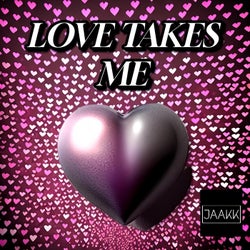 LOVE TAKES ME