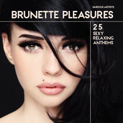 Brunette Pleasures (25 Sexy Relaxing Anthems)