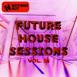 Nothing But... Future House Sessions, Vol. 16