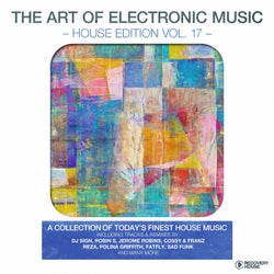 The Art Of Electronic Music - House Edition, Vol. 17