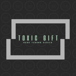 Toxic Gift Dark Techno Series