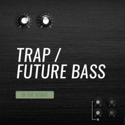 In the Remix: Trap / Future Bass