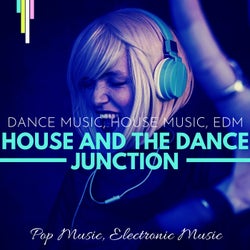 House And The Dance Junction (Dance Music, House Music, EDM, Pop Music, Electronic Music )