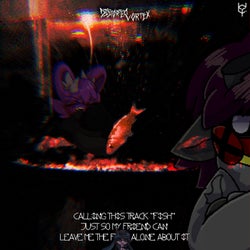 calling this track 'fish' just so my friends can leave me the fuck alone about it