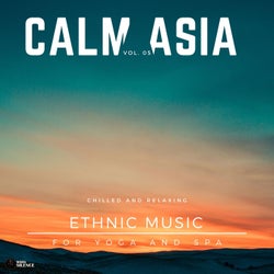 Calm Asia - Chilled And Relaxing Ethnic Music For Yoga And Spa, Vol. 05