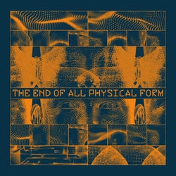 The End of All Physical Form