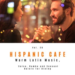 Hispanic Cafe - Warm Latin Music, Salsa, Rumba And Sensual Bolero For Dining, Vol. 20