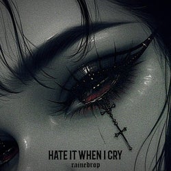 HATE IT WHEN I CRY