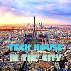 Tech House in the City Paris (BEST SELECTION OF CLUBBING TECH HOUSE TRACKS)