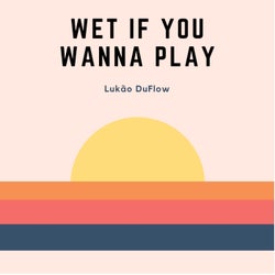 Wet If You Wanna Play