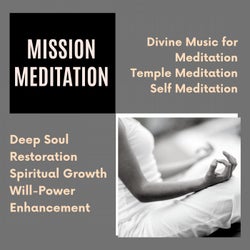 Mission Meditation (Divine Music For Meditation, Temple Meditation, Self Meditation, Deep Soul Restoration, Spiritual Growth, Will-Power Enhancement)