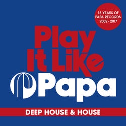 Play It Like Papa (15 Years Of Papa Records 2002 - 2017) Deep House & House