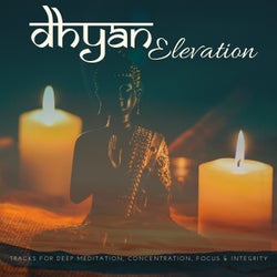 Dhyan Elevation - Tracks For Deep Meditation, Concentration, Focus & Integrity