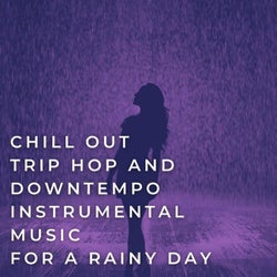 Chill out, Trip Hop and Downtempo Instrumental Music for a Rainy Day