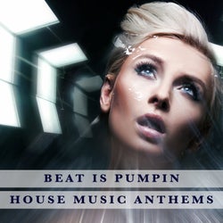 Beat Is Pumpin - House Music Anthems