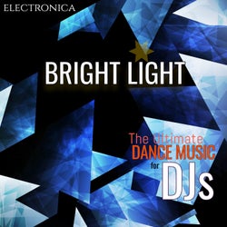 Bright Light in the Darkness: The Ultimate Electronica Dance Music for DJs