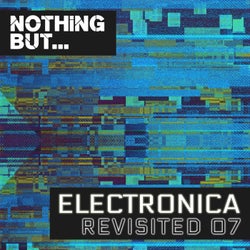 Nothing But... Electronica Revisited, Vol. 07