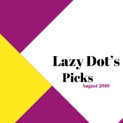 LAZY DOT'S PICKS - AUGUST 2019
