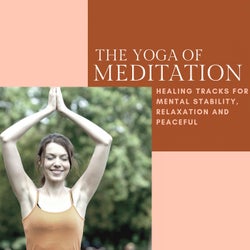 The Yoga Of Meditation - Healing Tracks For Mental Stability, Relaxation And Peaceful