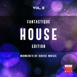 Fantastique House Edition, Vol. 3 (Moments Of House Music)