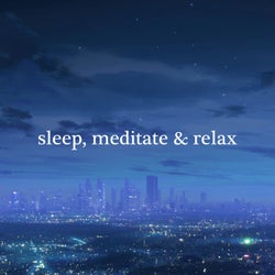 Sleep, Meditate & Relax