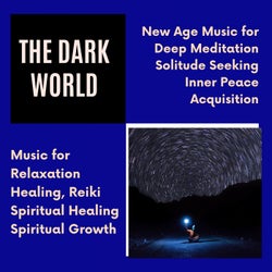 The Dark World (New Age Music For Deep Meditation, Solitude Seeking, Inner Peace Acquisition) (Music For Relaxation, Healing, Reiki, Spiritual Healing, Spiritual Growth)