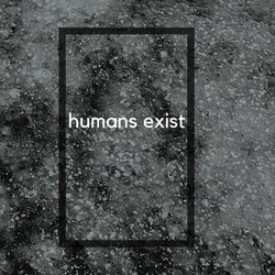 Humans Exist