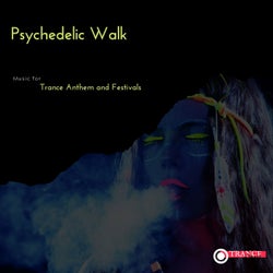Psychedelic Walk - Music For Trance Anthem And Festivals