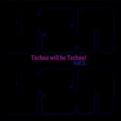 Techno Will Be Techno - Volume 3