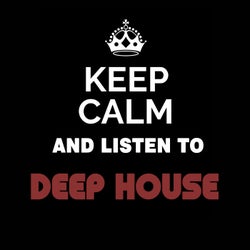 Keep Calm and Listen To: Deep House