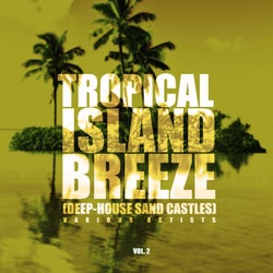 Tropical Island Breeze, Vol. 2 (Deep-House Sand Castles)