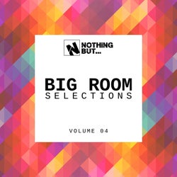 Nothing But... Big Room Selections, Vol. 04