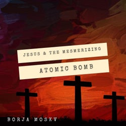 Jesus & The Mesmerizing Atomic Bomb