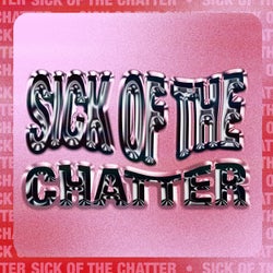 Sick Of The Chatter