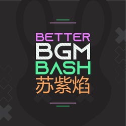 Better BGM Bash I