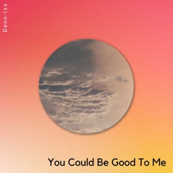 You Could Be Good To Me