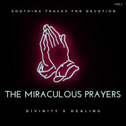 The Miraculous Prayers - Soothing Tracks For Devotion, Divinity & Healing, Vol.1