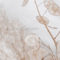 If Later We Are Both