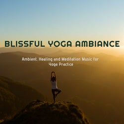Blissful Yoga Ambiance - Ambient, Healing And Meditation Music For Yoga Practice